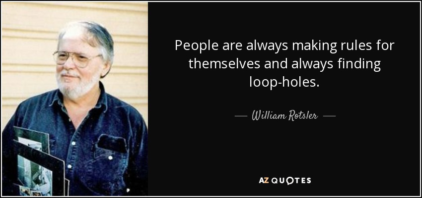 People are always making rules for themselves and always finding loop-holes. - William Rotsler