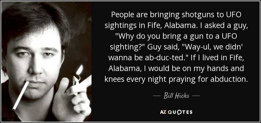 People are bringing shotguns to UFO sightings in Fife, Alabama. I asked a guy, 