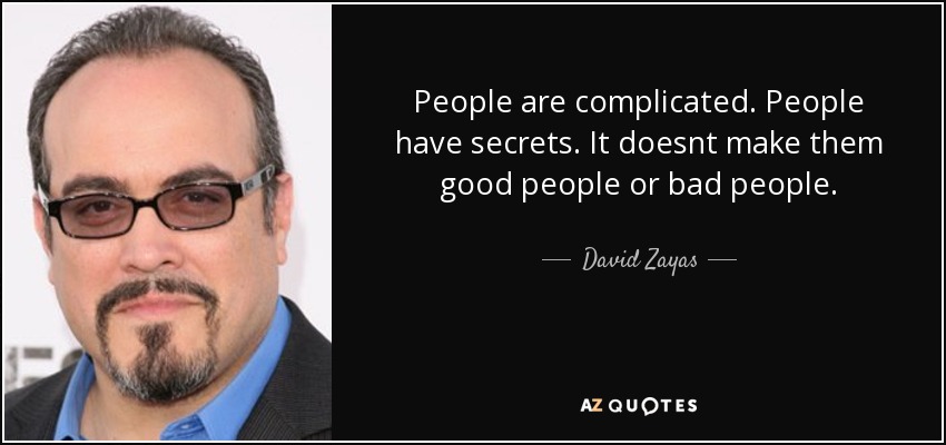 People are complicated. People have secrets. It doesnt make them good people or bad people. - David Zayas