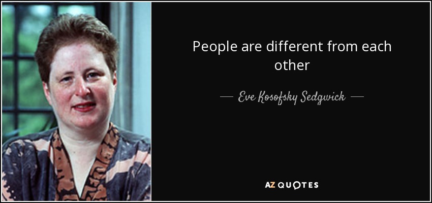 People are different from each other - Eve Kosofsky Sedgwick