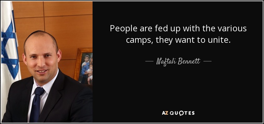 People are fed up with the various camps, they want to unite. - Naftali Bennett