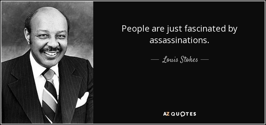 People are just fascinated by assassinations. - Louis Stokes