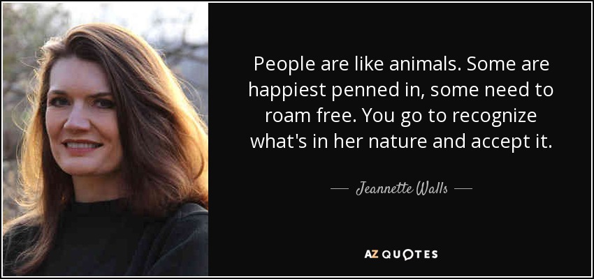 Jeannette Walls quote: People are like animals. Some are happiest penned  in, some...