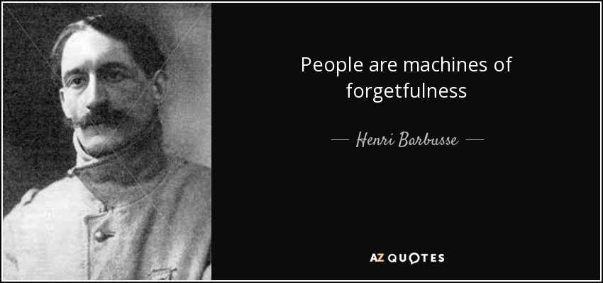 People are machines of forgetfulness - Henri Barbusse