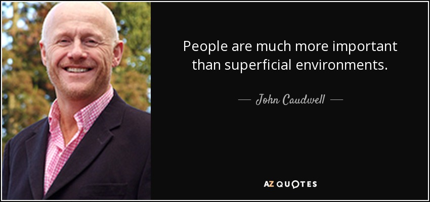 People are much more important than superficial environments. - John Caudwell