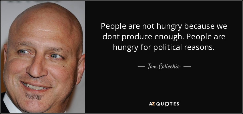 People are not hungry because we dont produce enough. People are hungry for political reasons. - Tom Colicchio