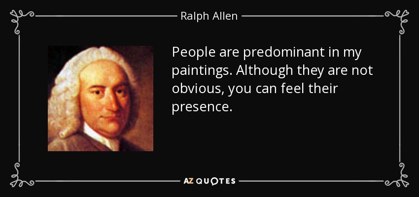 People are predominant in my paintings. Although they are not obvious, you can feel their presence. - Ralph Allen