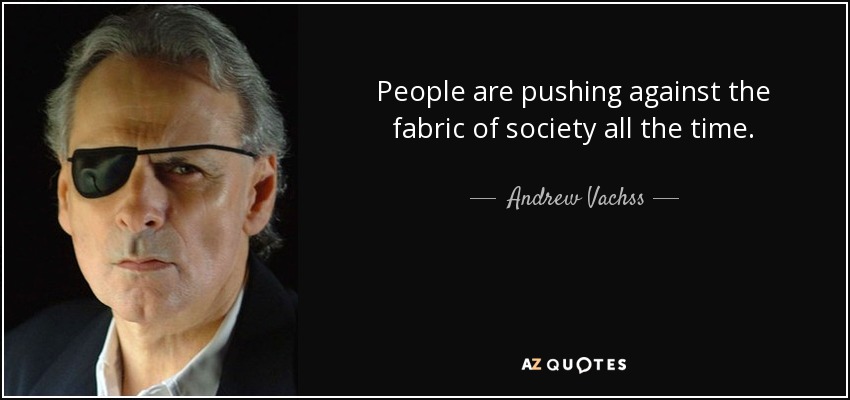 People are pushing against the fabric of society all the time. - Andrew Vachss