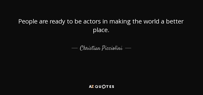 People are ready to be actors in making the world a better place. - Christian Picciolini