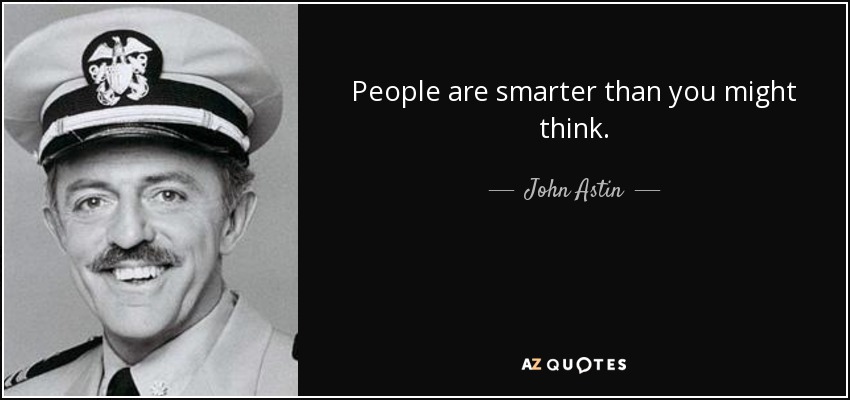 People are smarter than you might think. - John Astin