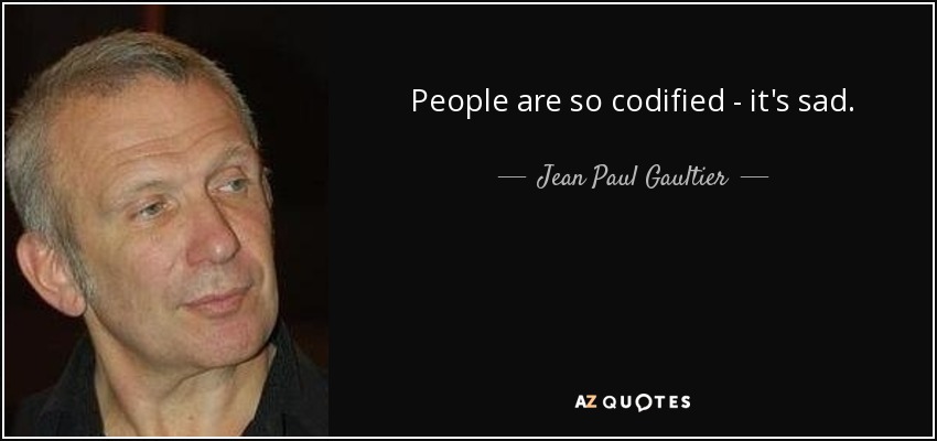 People are so codified - it's sad. - Jean Paul Gaultier