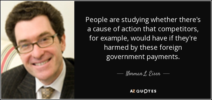 People are studying whether there's a cause of action that competitors, for example, would have if they're harmed by these foreign government payments. - Norman L. Eisen