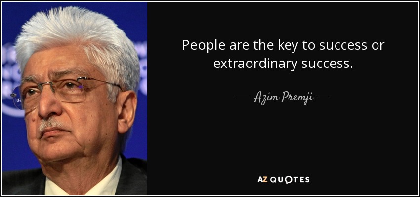 People are the key to success or extraordinary success. - Azim Premji