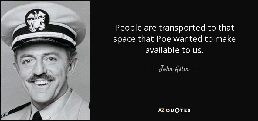 People are transported to that space that Poe wanted to make available to us. - John Astin