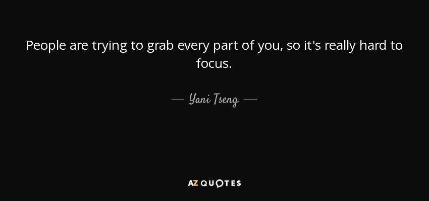 People are trying to grab every part of you, so it's really hard to focus. - Yani Tseng