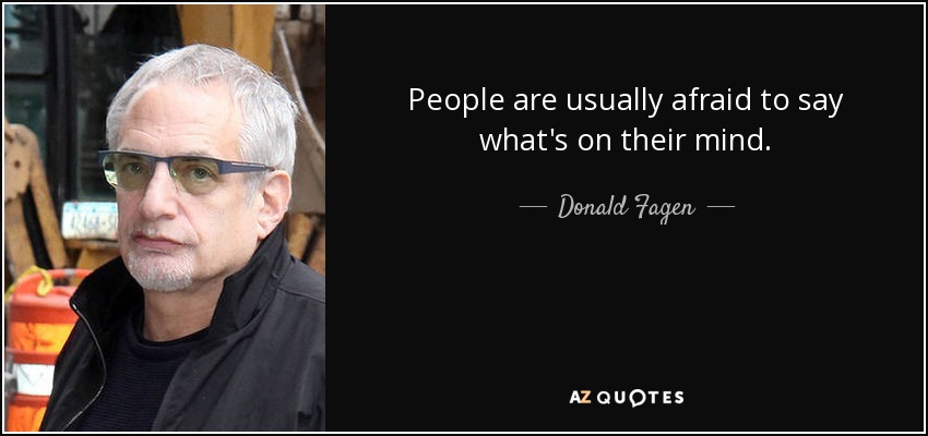 People are usually afraid to say what's on their mind. - Donald Fagen