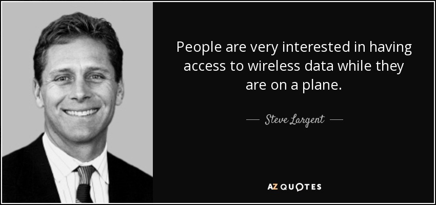 People are very interested in having access to wireless data while they are on a plane. - Steve Largent
