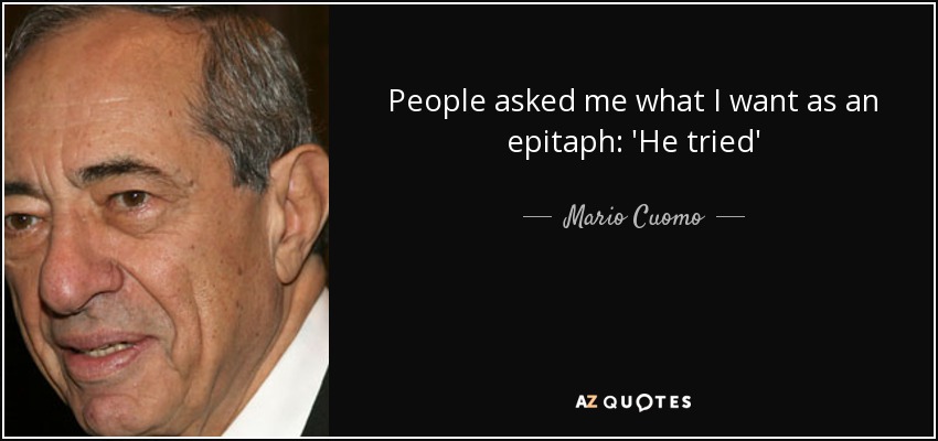 People asked me what I want as an epitaph: 'He tried' - Mario Cuomo