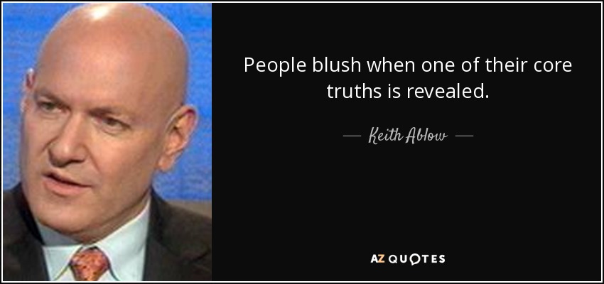 People blush when one of their core truths is revealed. - Keith Ablow