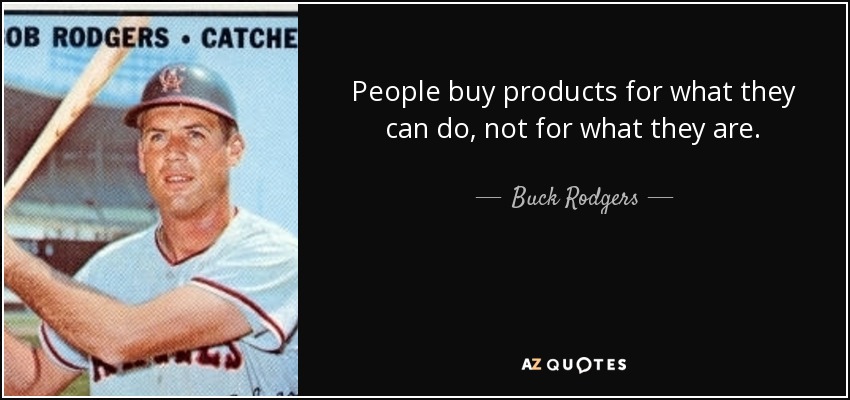 People buy products for what they can do, not for what they are. - Buck Rodgers