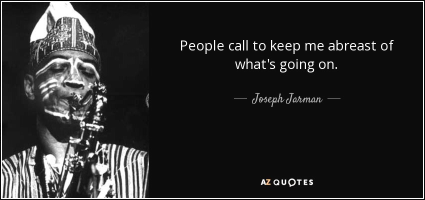 People call to keep me abreast of what's going on. - Joseph Jarman