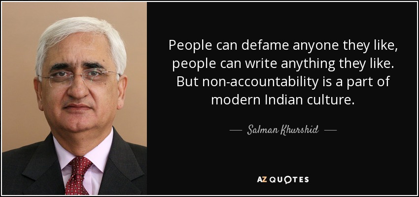 People can defame anyone they like, people can write anything they like. But non-accountability is a part of modern Indian culture. - Salman Khurshid