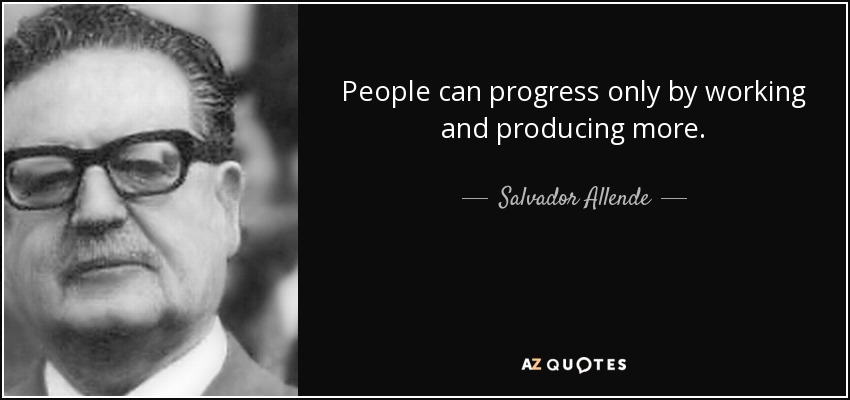 People can progress only by working and producing more. - Salvador Allende
