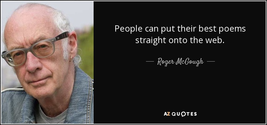 People can put their best poems straight onto the web. - Roger McGough