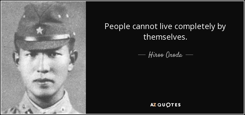 People cannot live completely by themselves. - Hiroo Onoda