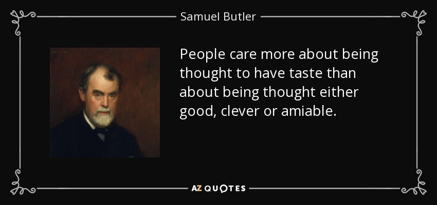 People care more about being thought to have taste than about being thought either good, clever or amiable. - Samuel Butler