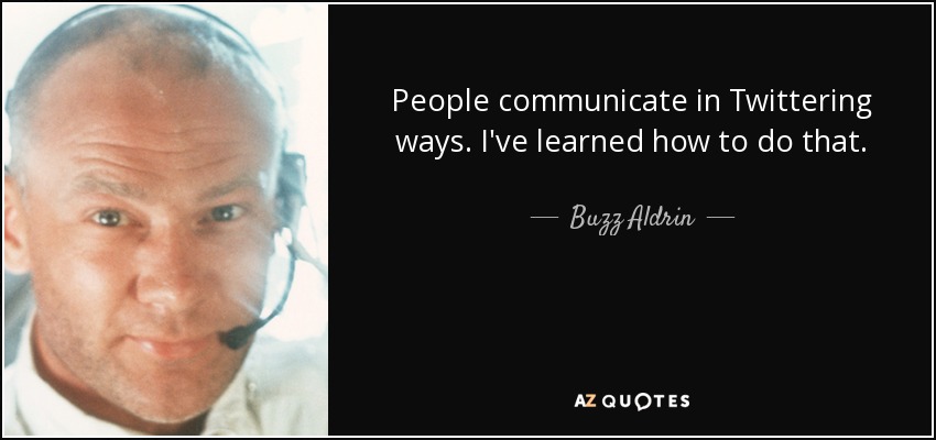 People communicate in Twittering ways. I've learned how to do that. - Buzz Aldrin