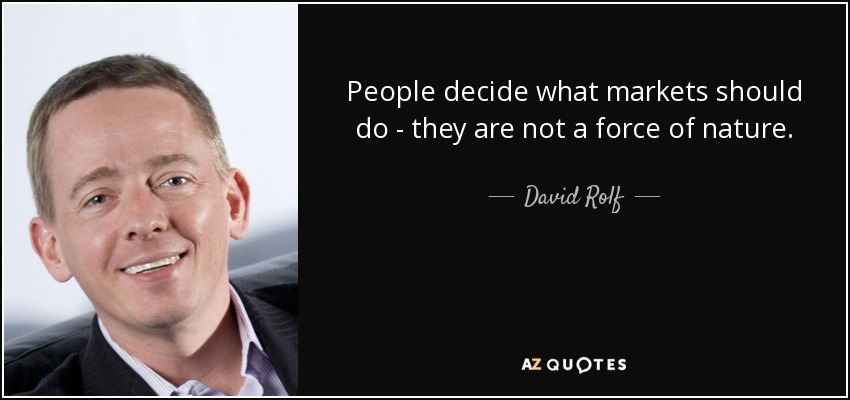 People decide what markets should do - they are not a force of nature. - David Rolf