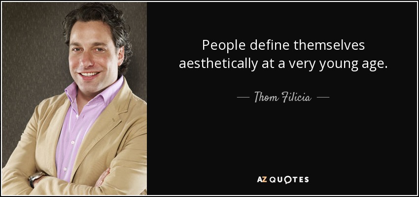 People define themselves aesthetically at a very young age. - Thom Filicia
