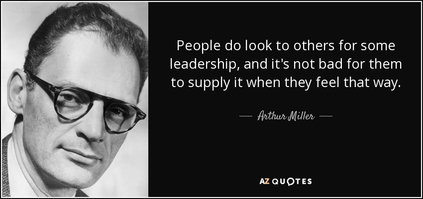 People do look to others for some leadership, and it's not bad for them to supply it when they feel that way. - Arthur Miller