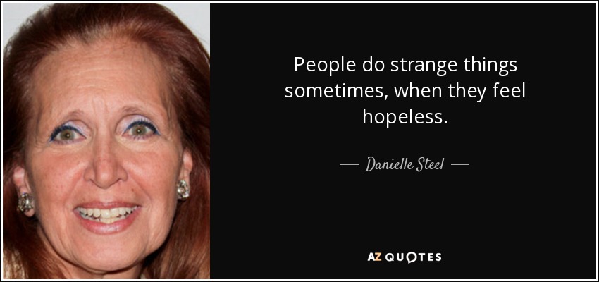 People do strange things sometimes, when they feel hopeless. - Danielle Steel