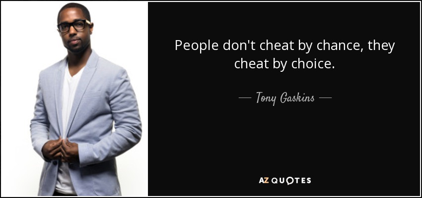People don't cheat by chance, they cheat by choice. - Tony Gaskins
