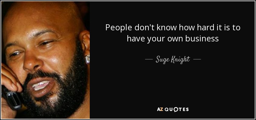 People don't know how hard it is to have your own business - Suge Knight