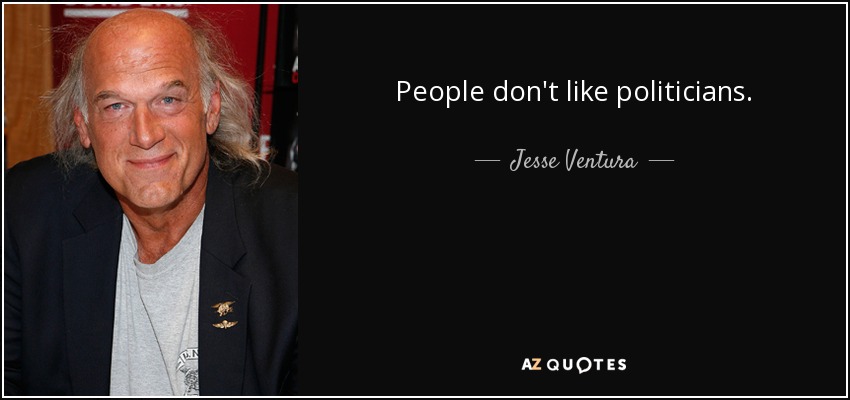 People don't like politicians. - Jesse Ventura