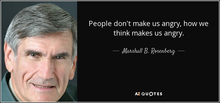 People don't make us angry, how we think makes us angry. - Marshall B. Rosenberg