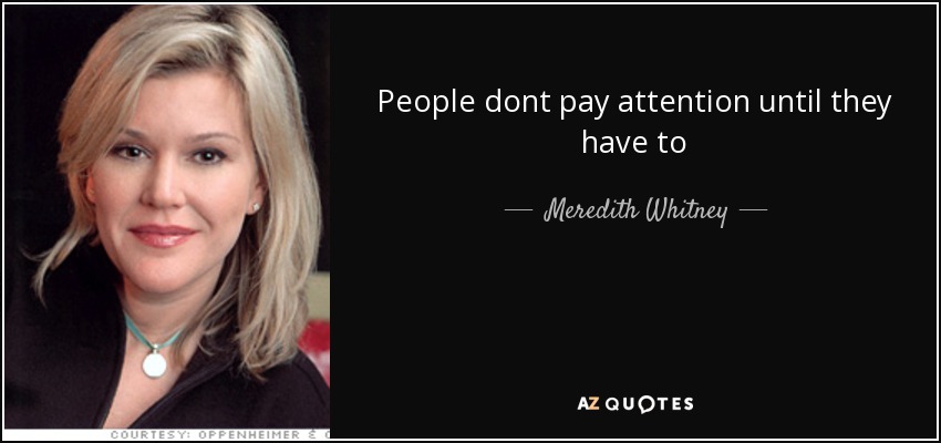 People dont pay attention until they have to - Meredith Whitney