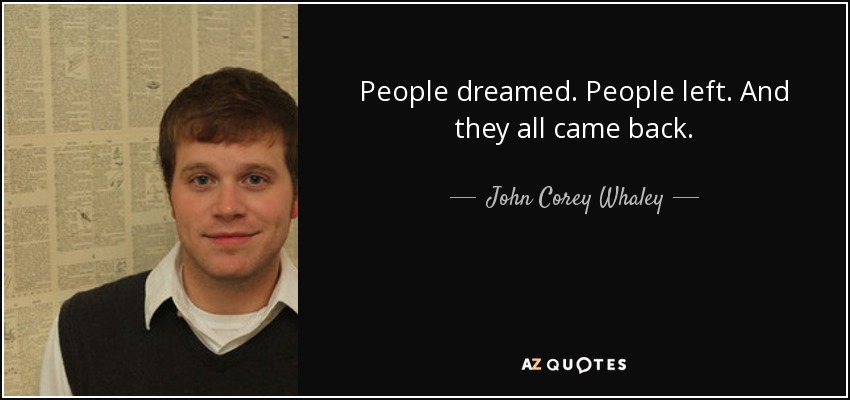 People dreamed. People left. And they all came back. - John Corey Whaley
