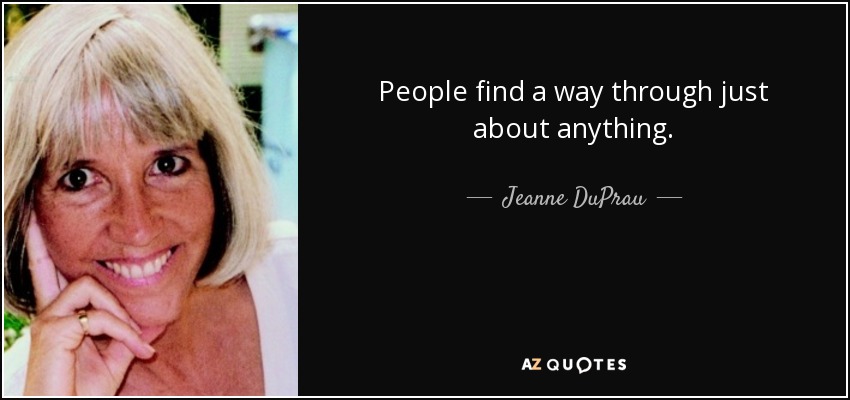 People find a way through just about anything. - Jeanne DuPrau