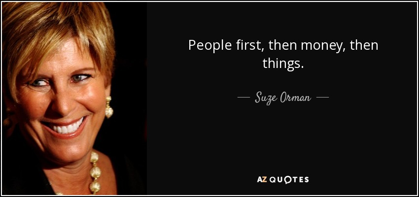 People first, then money, then things. - Suze Orman