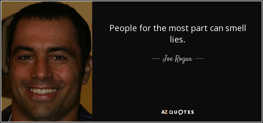 People for the most part can smell lies. - Joe Rogan