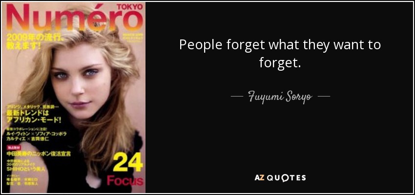 People forget what they want to forget. - Fuyumi Soryo