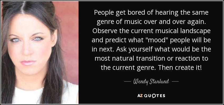 People get bored of hearing the same genre of music over and over again. Observe the current musical landscape and predict what 