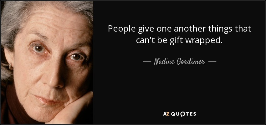People give one another things that can't be gift wrapped. - Nadine Gordimer