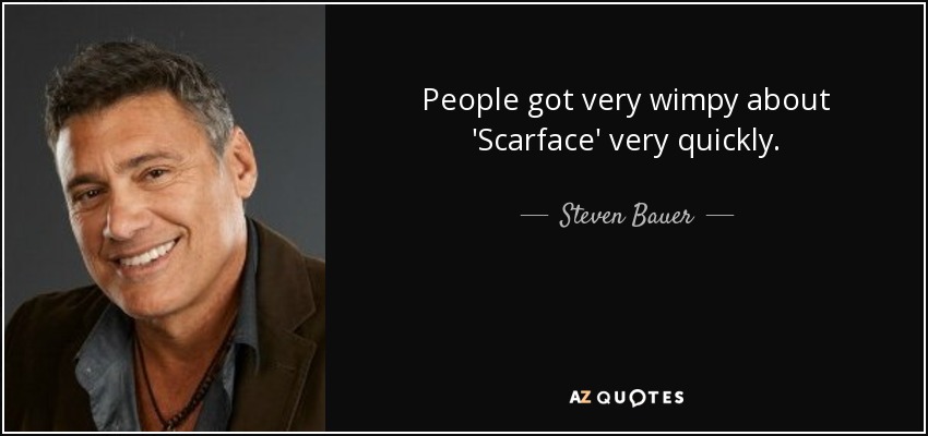 People got very wimpy about 'Scarface' very quickly. - Steven Bauer