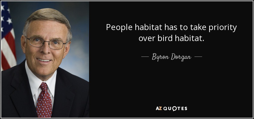 People habitat has to take priority over bird habitat. - Byron Dorgan