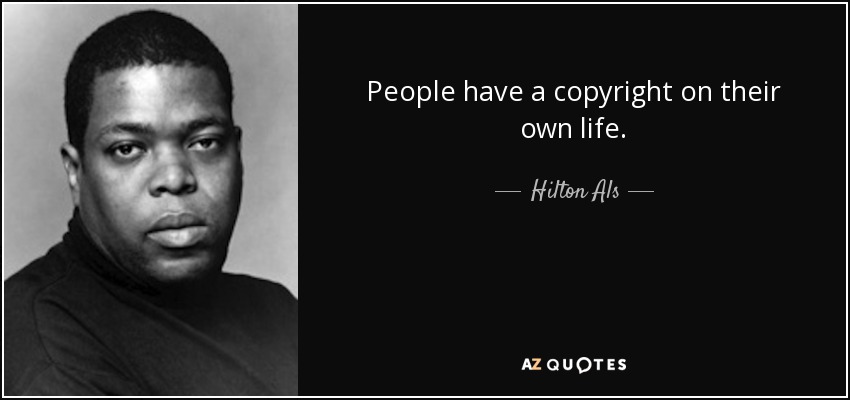 People have a copyright on their own life. - Hilton Als